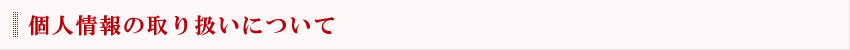 個人情報の取り扱いについて